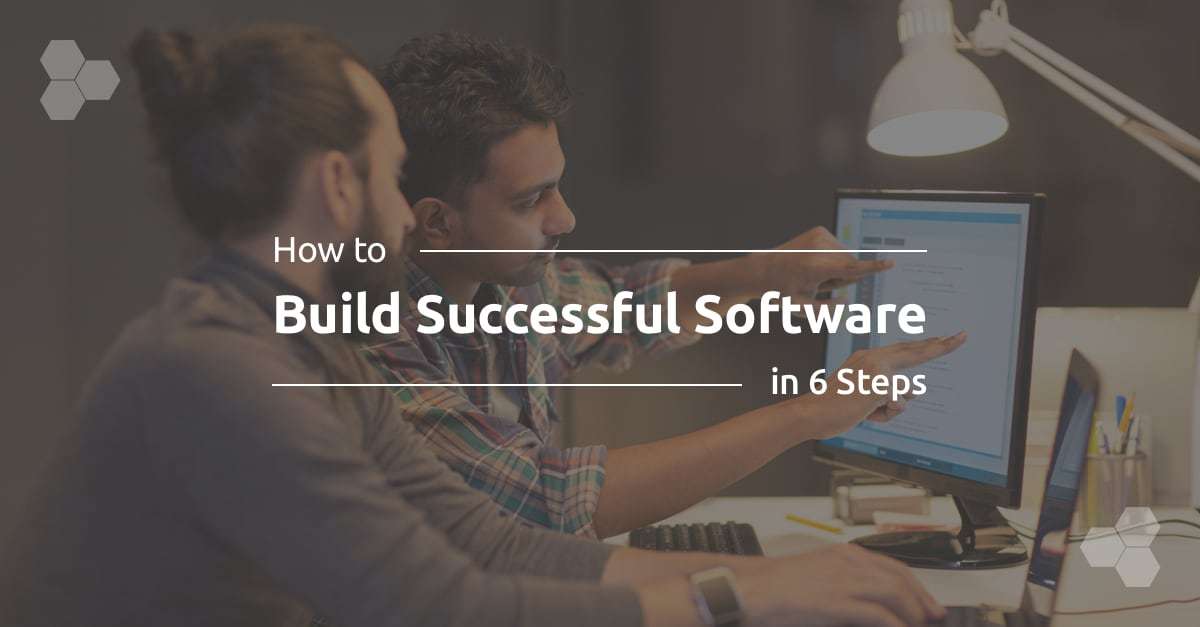 How to Build Successful Software in 6 Steps