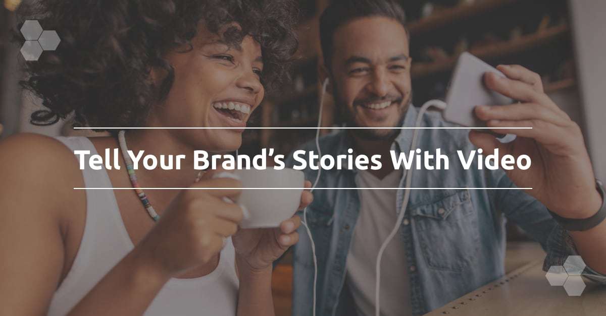 Tell Your Brand’s Stories With Video